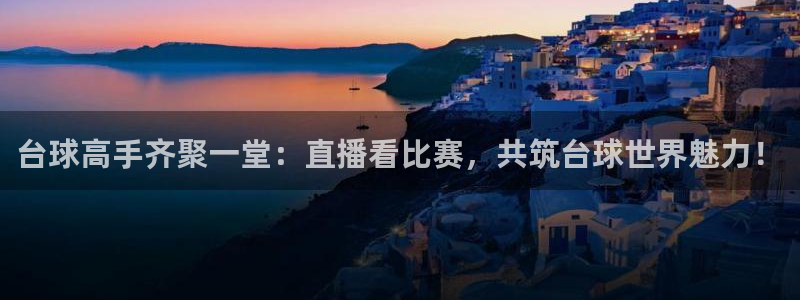 意昂4：台球高手齐聚一堂：直播看比赛，共筑台球世界魅力！